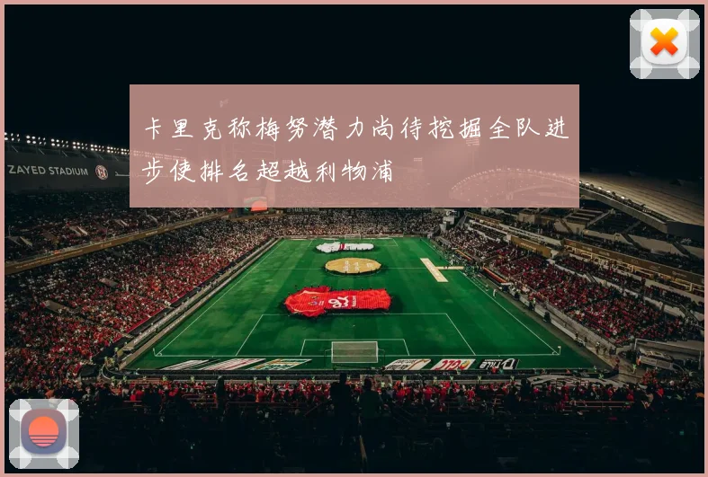 卡里克称梅努潜力尚待挖掘全队进步使排名超越利物浦